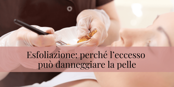 Esfoliazione: perché l’eccesso può danneggiare la tua pelle