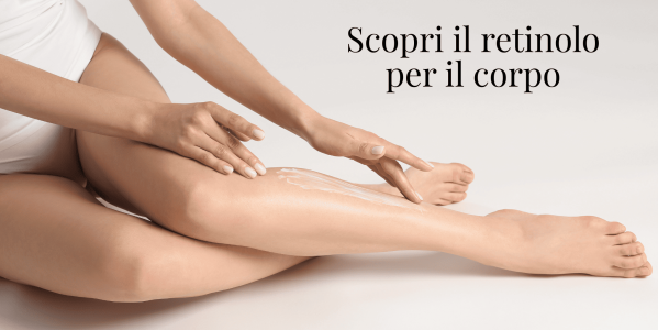 Scopri il retinolo anche per il corpo