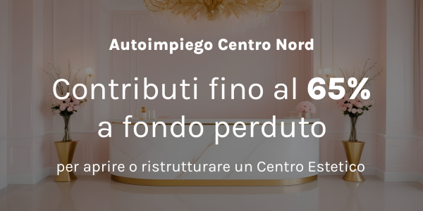 Autoimpiego Centro-Nord - Agevolazioni per aprire o ristrutturare un Centro Estetico